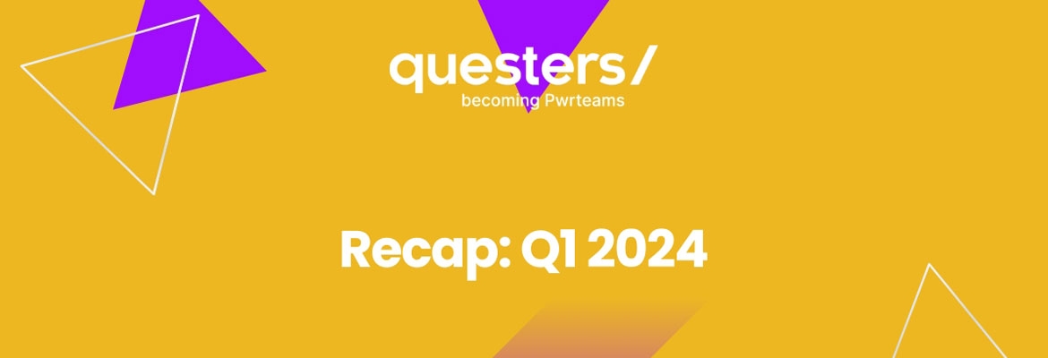 Recap: Q1 2024 Life @ Questers (becoming Pwrteams) - Questers